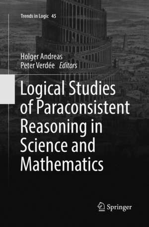 Logical Studies of Paraconsistent Reasoning in Science and Mathematics de Holger Andreas