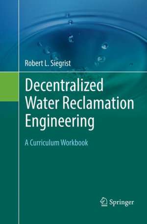 Decentralized Water Reclamation Engineering de Robert L. Siegrist
