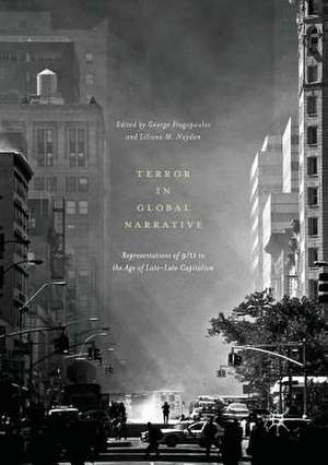 Terror in Global Narrative: Representations of 9/11 in the Age of Late-Late Capitalism de George Fragopoulos