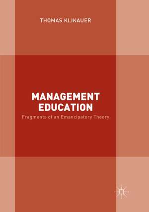 Management Education: Fragments of an Emancipatory Theory de Thomas Klikauer