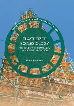 Elasticized Ecclesiology: The Concept of Community after Ernst Troeltsch de Ulrich Schmiedel