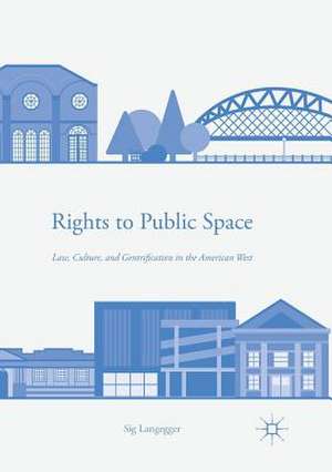 Rights to Public Space: Law, Culture, and Gentrification in the American West de Sig Langegger