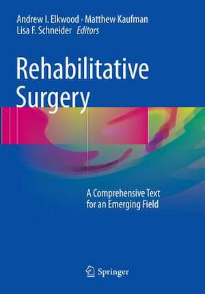 Rehabilitative Surgery: A Comprehensive Text for an Emerging Field de Andrew I. Elkwood