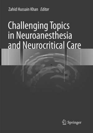 Challenging Topics in Neuroanesthesia and Neurocritical Care de Zahid Hussain Khan