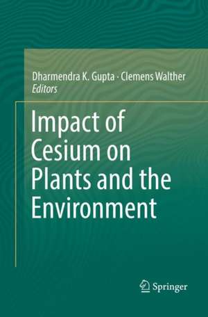 Impact of Cesium on Plants and the Environment de Dharmendra K. Gupta