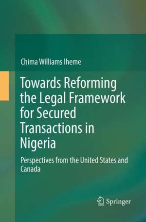 Towards Reforming the Legal Framework for Secured Transactions in Nigeria: Perspectives from the United States and Canada de Chima Williams Iheme