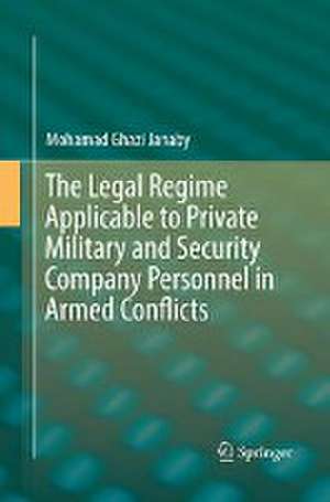 The Legal Regime Applicable to Private Military and Security Company Personnel in Armed Conflicts de Mohamad Ghazi Janaby