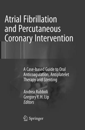 Atrial Fibrillation and Percutaneous Coronary Intervention: A Case-based Guide to Oral Anticoagulation, Antiplatelet Therapy and Stenting de Andrea Rubboli