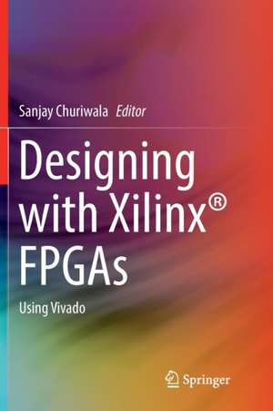 Designing with Xilinx® FPGAs: Using Vivado de Sanjay Churiwala