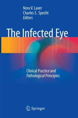 The Infected Eye: Clinical Practice and Pathological Principles de Nora V. Laver