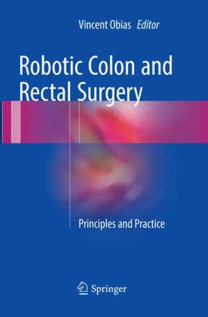 Robotic Colon and Rectal Surgery: Principles and Practice de Vincent Obias