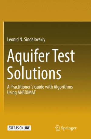 Aquifer Test Solutions: A Practitioner’s Guide with Algorithms Using ANSDIMAT de Leonid N. Sindalovskiy