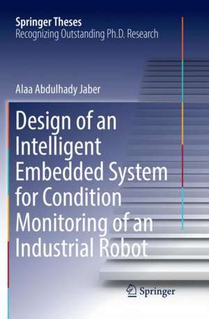 Design of an Intelligent Embedded System for Condition Monitoring of an Industrial Robot de Alaa Abdulhady Jaber