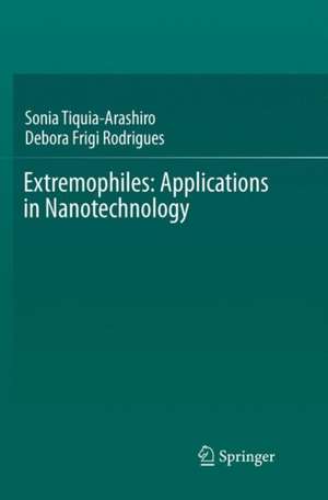 Extremophiles: Applications in Nanotechnology de Sonia Tiquia-Arashiro