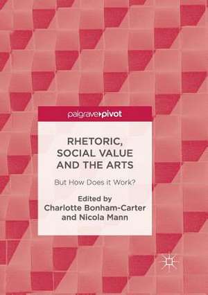 Rhetoric, Social Value and the Arts: But How Does it Work? de Charlotte Bonham-Carter