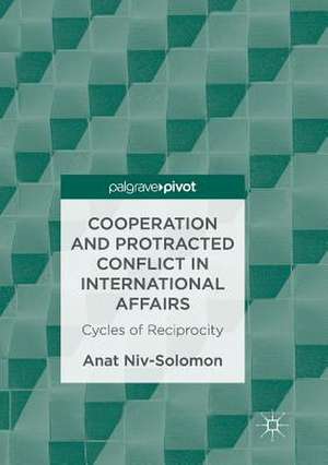 Cooperation and Protracted Conflict in International Affairs: Cycles of Reciprocity de Anat Niv-Solomon