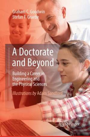 A Doctorate and Beyond: Building a Career in Engineering and the Physical Sciences de Graham C. Goodwin