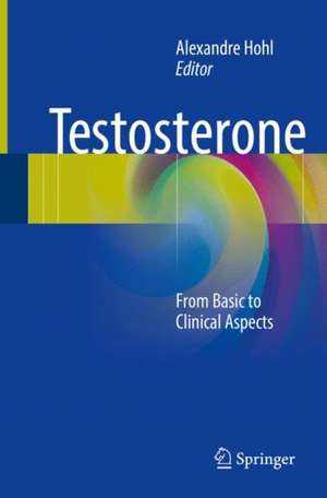 Testosterone: From Basic to Clinical Aspects de Alexandre Hohl