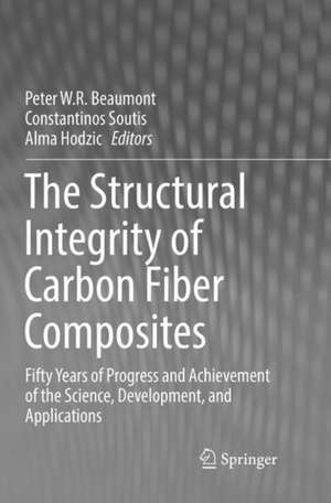 The Structural Integrity of Carbon Fiber Composites: Fifty Years of Progress and Achievement of the Science, Development, and Applications de Peter W. R Beaumont