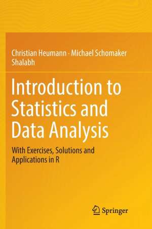 Introduction to Statistics and Data Analysis: With Exercises, Solutions and Applications in R de Christian Heumann