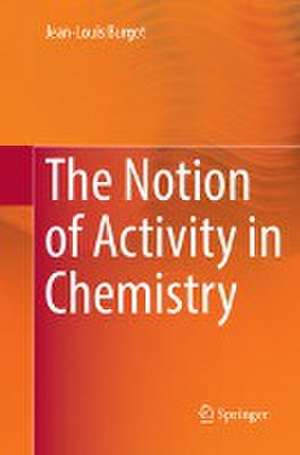 The Notion of Activity in Chemistry de Jean-Louis Burgot