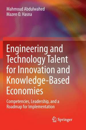 Engineering and Technology Talent for Innovation and Knowledge-Based Economies: Competencies, Leadership, and a Roadmap for Implementation de Mahmoud Abdulwahed