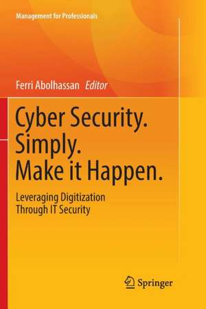 Cyber Security. Simply. Make it Happen.: Leveraging Digitization Through IT Security de Ferri Abolhassan