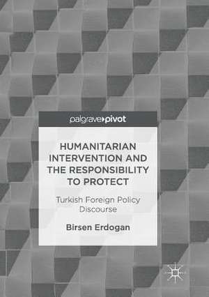 Humanitarian Intervention and the Responsibility to Protect: Turkish Foreign Policy Discourse de Birsen Erdogan