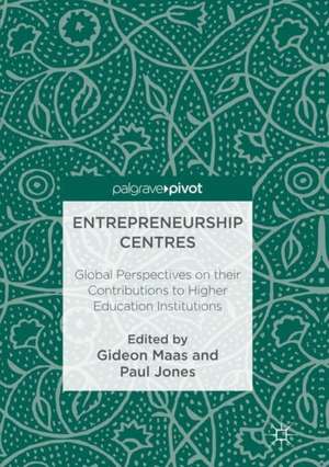 Entrepreneurship Centres: Global Perspectives on their Contributions to Higher Education Institutions de Gideon Maas