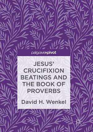 Jesus' Crucifixion Beatings and the Book of Proverbs de David H. Wenkel