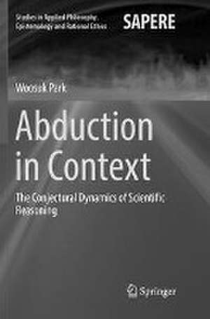 Abduction in Context: The Conjectural Dynamics of Scientific Reasoning de Woosuk Park