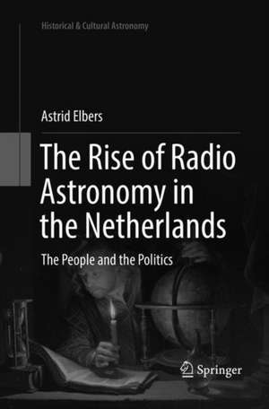 The Rise of Radio Astronomy in the Netherlands: The People and the Politics de Astrid Elbers