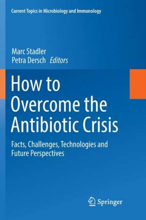 How to Overcome the Antibiotic Crisis: Facts, Challenges, Technologies and Future Perspectives de Marc Stadler