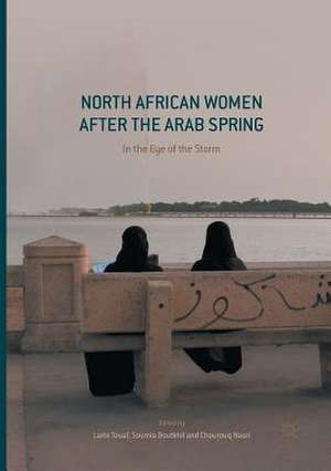 North African Women after the Arab Spring: In the Eye of the Storm de Larbi Touaf