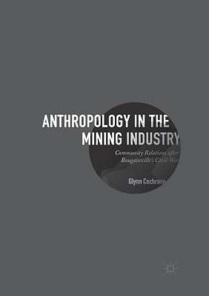 Anthropology in the Mining Industry: Community Relations after Bougainville's Civil War de Glynn Cochrane