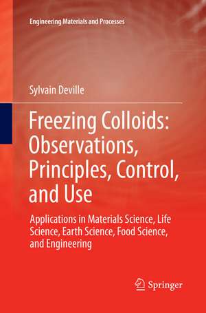 Freezing Colloids: Observations, Principles, Control, and Use de Sylvain Deville