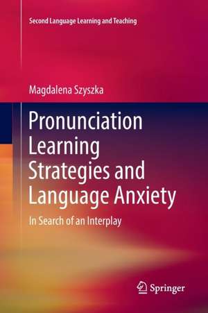 Pronunciation Learning Strategies and Language Anxiety: In Search of an Interplay de Magdalena Szyszka