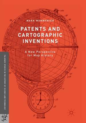 Patents and Cartographic Inventions: A New Perspective for Map History de Mark Monmonier