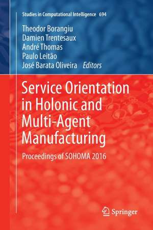 Service Orientation in Holonic and Multi-Agent Manufacturing: Proceedings of SOHOMA 2016 de Theodor Borangiu