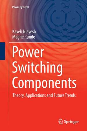 Power Switching Components: Theory, Applications and Future Trends de Kaveh Niayesh