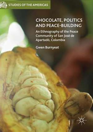 Chocolate, Politics and Peace-Building: An Ethnography of the Peace Community of San José de Apartadó, Colombia de Gwen Burnyeat