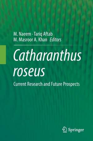 Catharanthus roseus: Current Research and Future Prospects de M. Naeem