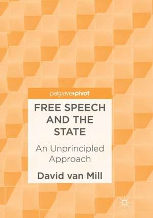 Free Speech and the State: An Unprincipled Approach de David van Mill