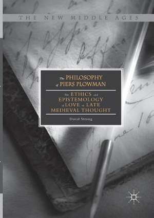 The Philosophy of Piers Plowman: The Ethics and Epistemology of Love in Late Medieval Thought de David Strong