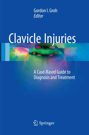 Clavicle Injuries: A Case-Based Guide to Diagnosis and Treatment de Gordon I. Groh