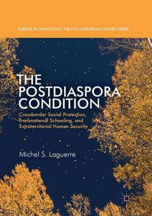 The Postdiaspora Condition: Crossborder Social Protection, Transnational Schooling, and Extraterritorial Human Security de Michel S. Laguerre