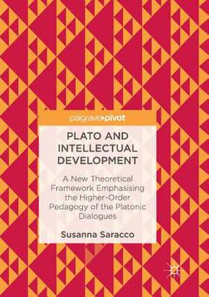 Plato and Intellectual Development: A New Theoretical Framework Emphasising the Higher-Order Pedagogy of the Platonic Dialogues de Susanna Saracco