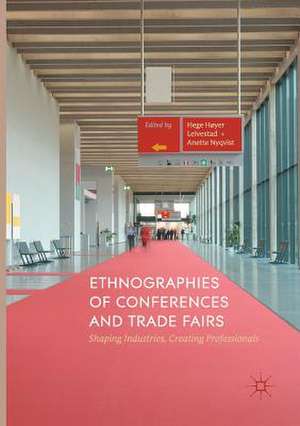 Ethnographies of Conferences and Trade Fairs: Shaping Industries, Creating Professionals de Hege Høyer Leivestad