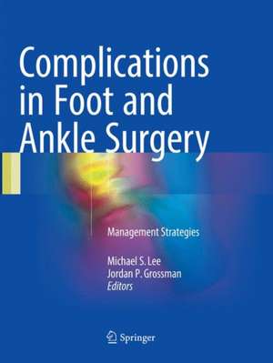 Complications in Foot and Ankle Surgery: Management Strategies de Michael S. Lee