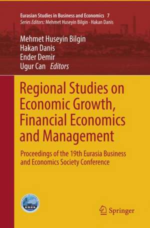 Regional Studies on Economic Growth, Financial Economics and Management: Proceedings of the 19th Eurasia Business and Economics Society Conference de Mehmet Huseyin Bilgin